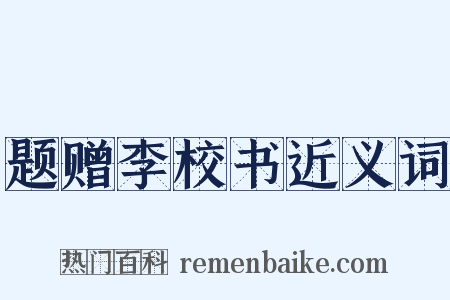 题赠李校书近义词是什么意思的图片
